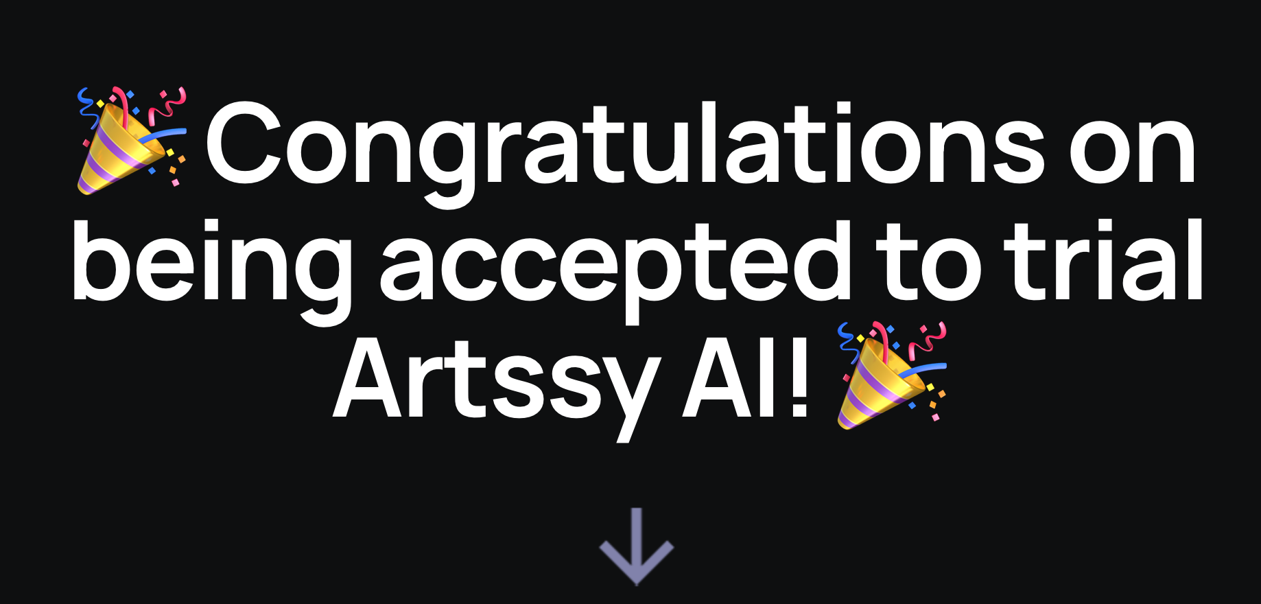 Congratulations on being accepted to trial of Artssy AI